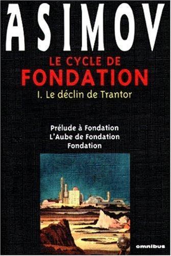 Isaac Asimov: Le Cycle de Fondation : Le Déclin de Trantor (Prélude à Fondation / L'aube de Fondation / Fondation) (Paperback, French language, 1999, Omnibus)