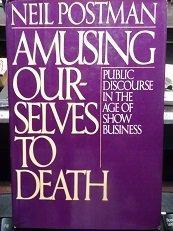 Neil Postman: Amusing Ourselves to Death: Public Discourse in the Age of Show Business (1985, Viking)