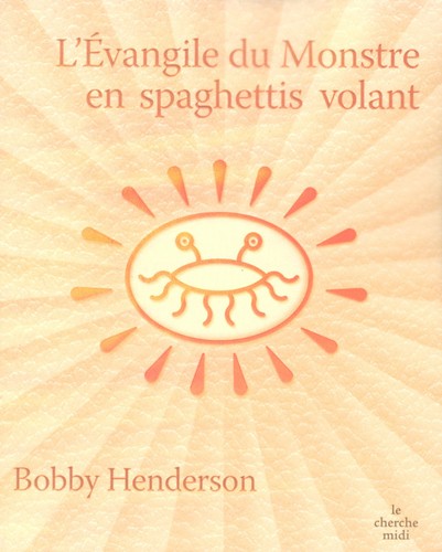 Bobby Henderson: L'évangile du monstre en spaghettis volant (French language, 2008, Cherche Midi)