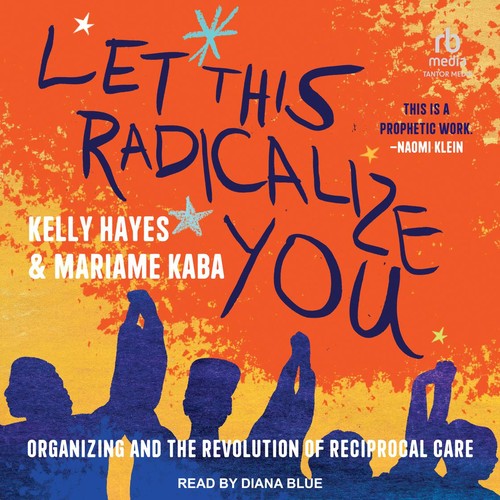 Mariame Kaba, Kelly Hayes: Let This Radicalize You (AudiobookFormat, 2023, Tantor Media, Inc)