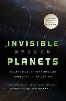 刘慈欣, Hao Jingfang, Ken Liu, Chen Qiufan, Xia Jia, Ma Boyong, Tang Fei, Cheng Jingbo: Invisible Planets (Hardcover, 2016, Tor Books)