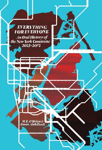 M. E. O'Brien, Eman Abdelhadi: Everything for Everyone: An Oral History of the New York Commune, 2052–2072 (Common Notions)